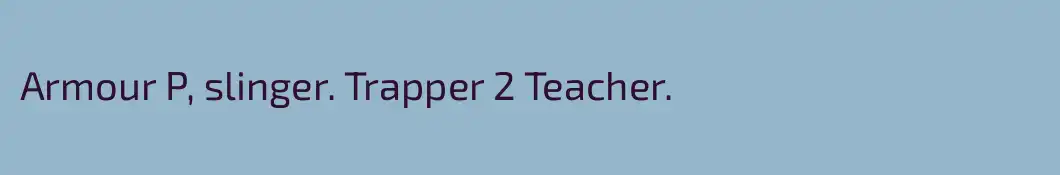 Armour P, slinger. Trapper 2 Teacher.